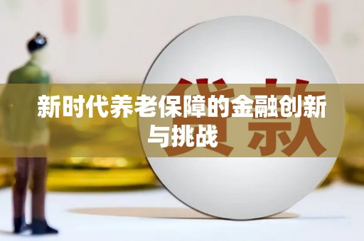 贵南新时代养老保障的金融创新与挑战