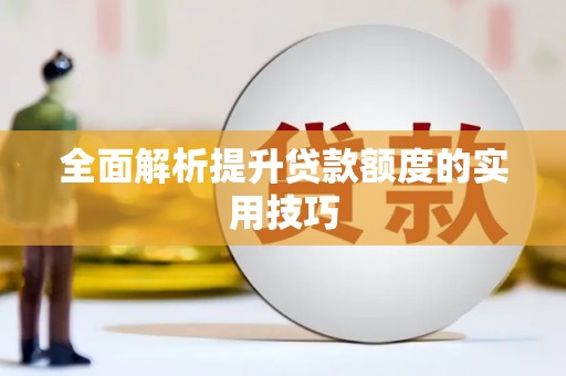 贵南全面解析提升贷款额度的实用技巧
