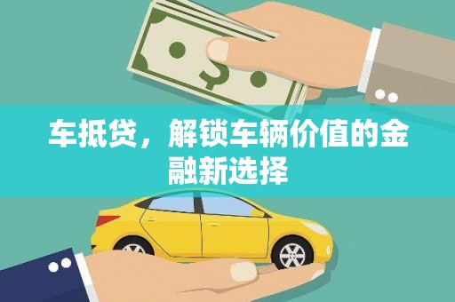 贵南车抵贷，解锁车辆价值的金融新选择