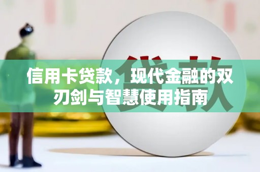贵南信用卡贷款，现代金融的双刃剑与智慧使用指南