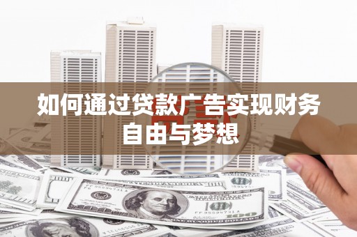 贵南如何通过贷款广告实现财务自由与梦想