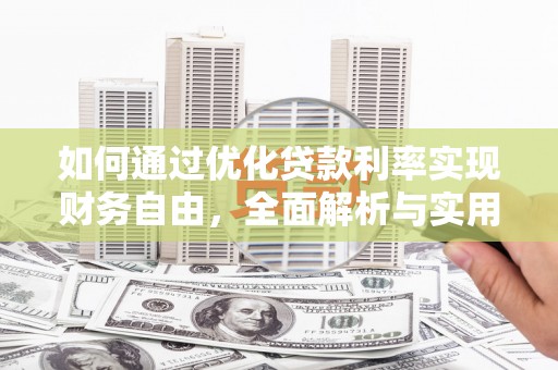 贵南如何通过优化贷款利率实现财务自由，全面解析与实用策略