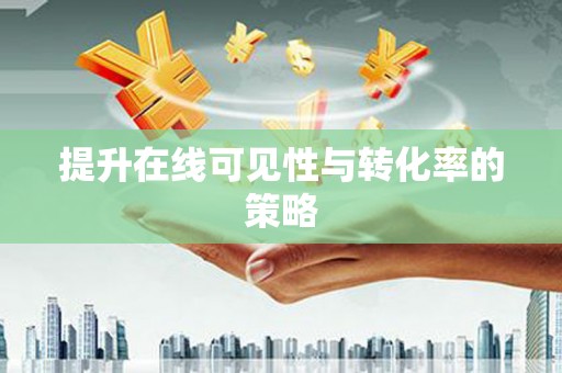 贵南提升在线可见性与转化率的策略