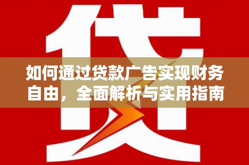 贵南如何通过贷款广告实现财务自由，全面解析与实用指南