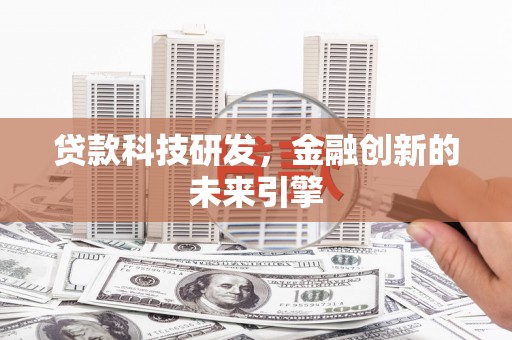 贵南贷款科技研发，金融创新的未来引擎