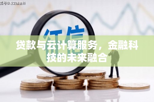 贵南贷款与云计算服务，金融科技的未来融合