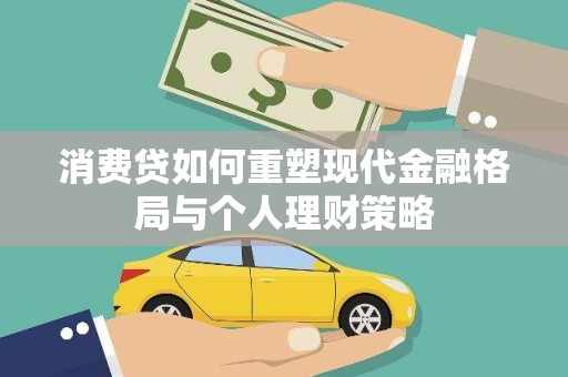 贵南消费贷如何重塑现代金融格局与个人理财策略