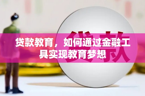 贵南贷款教育，如何通过金融工具实现教育梦想