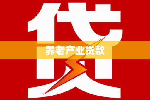 贵南养老产业贷款