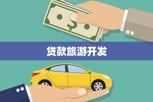贵南贷款旅游开发
