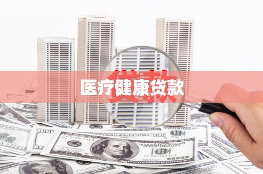 贵南医疗健康贷款
